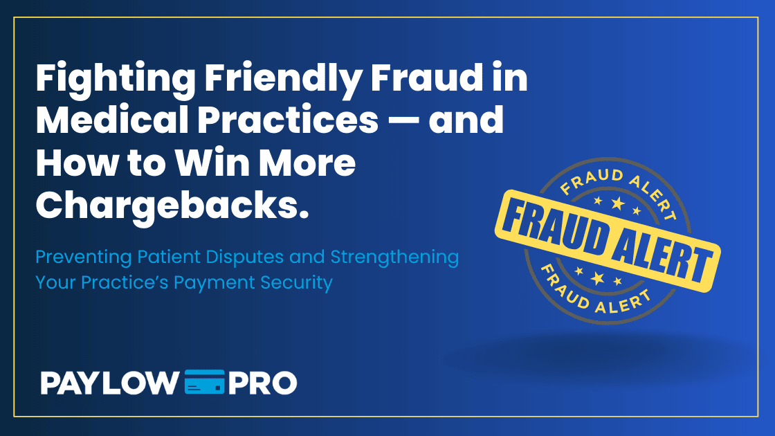 Fighting Friendly Fraud in Medical Practices - and How to Win More Chargebacks.